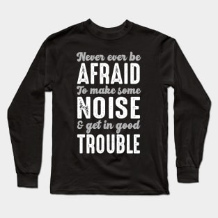 John Lewis Never Ever Be Afraid To Get In Good Trouble Long Sleeve T-Shirt